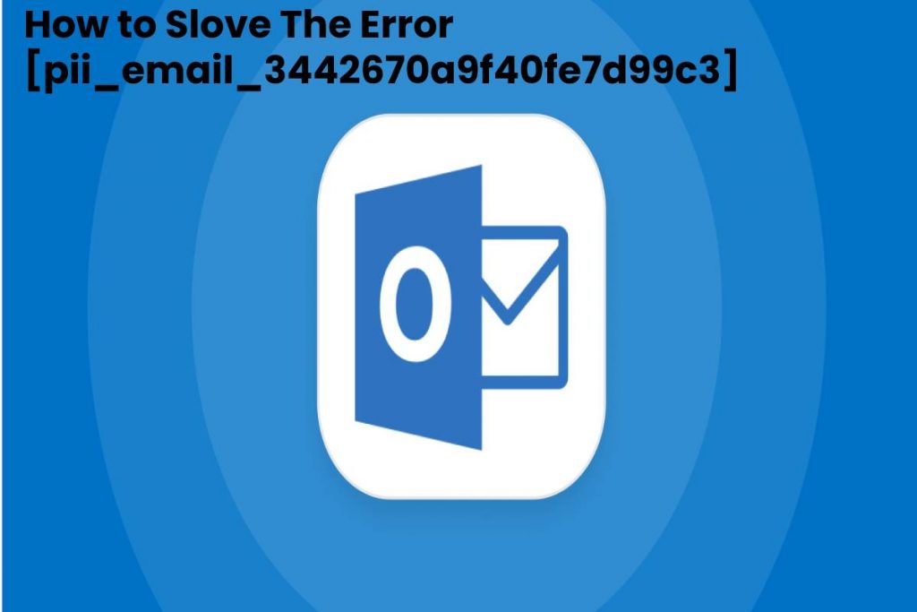How to Slove The Error [pii_email_3442670a9f40fe7d99c3]