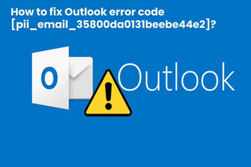 How to fix Outlook error code [pii_email_35800da0131beebe44e2]_