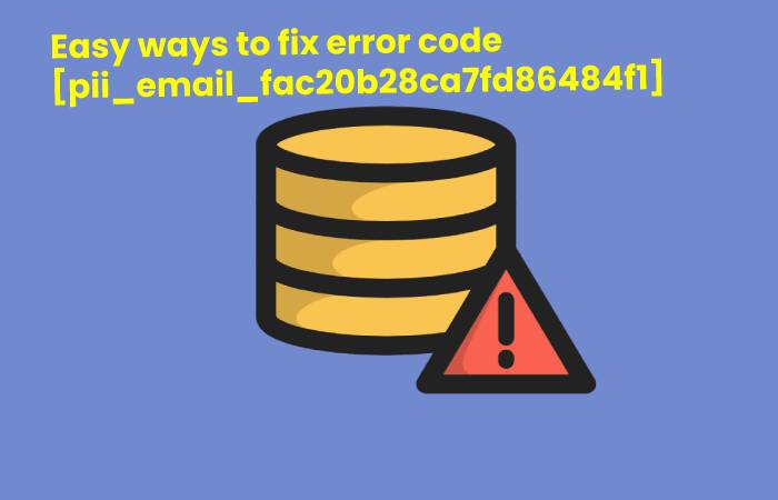How to fix error code [Pii_email_fac20b28ca7fd86484f1]_ 
