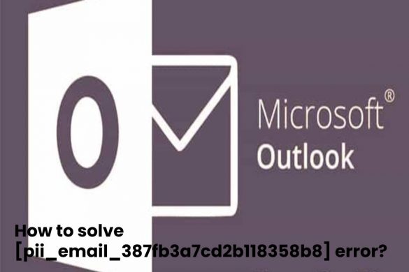 How to solve [pii_email_387fb3a7cd2b118358b8] error_