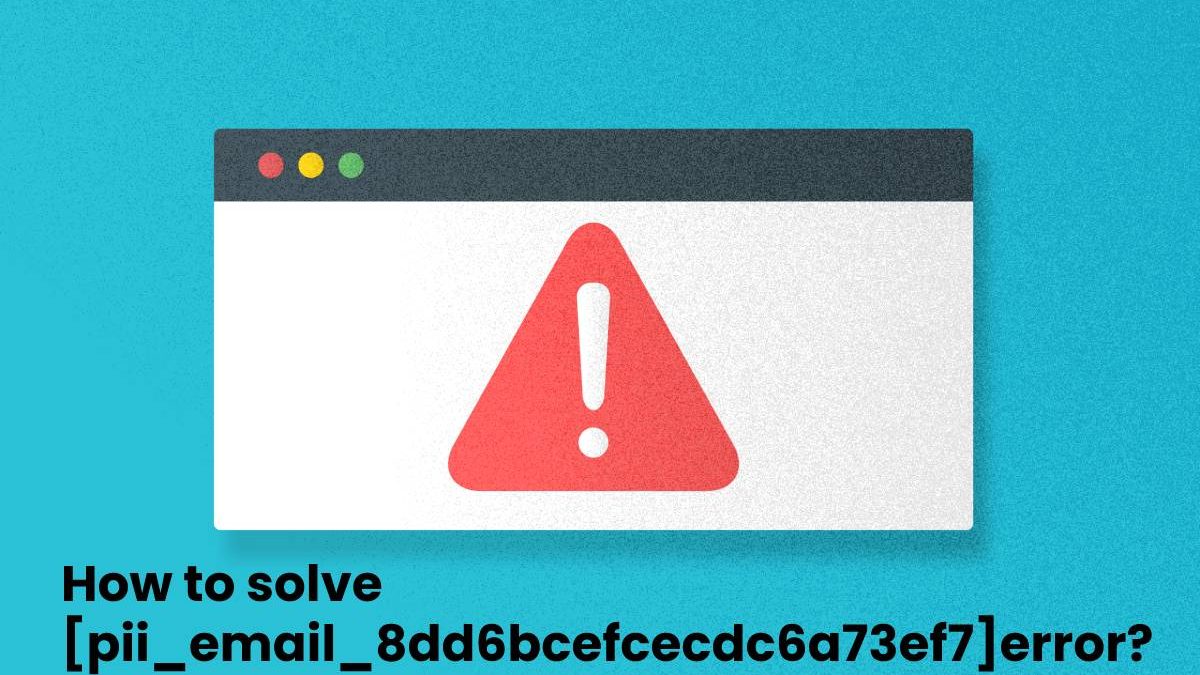 How to solve [pii_email_8dd6bcefcecdc6a73ef7] error?