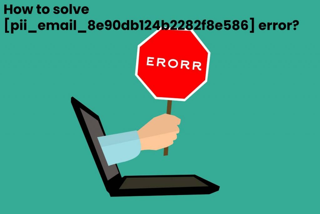 How to solve [pii_email_8e90db124b2282f8e586] error_