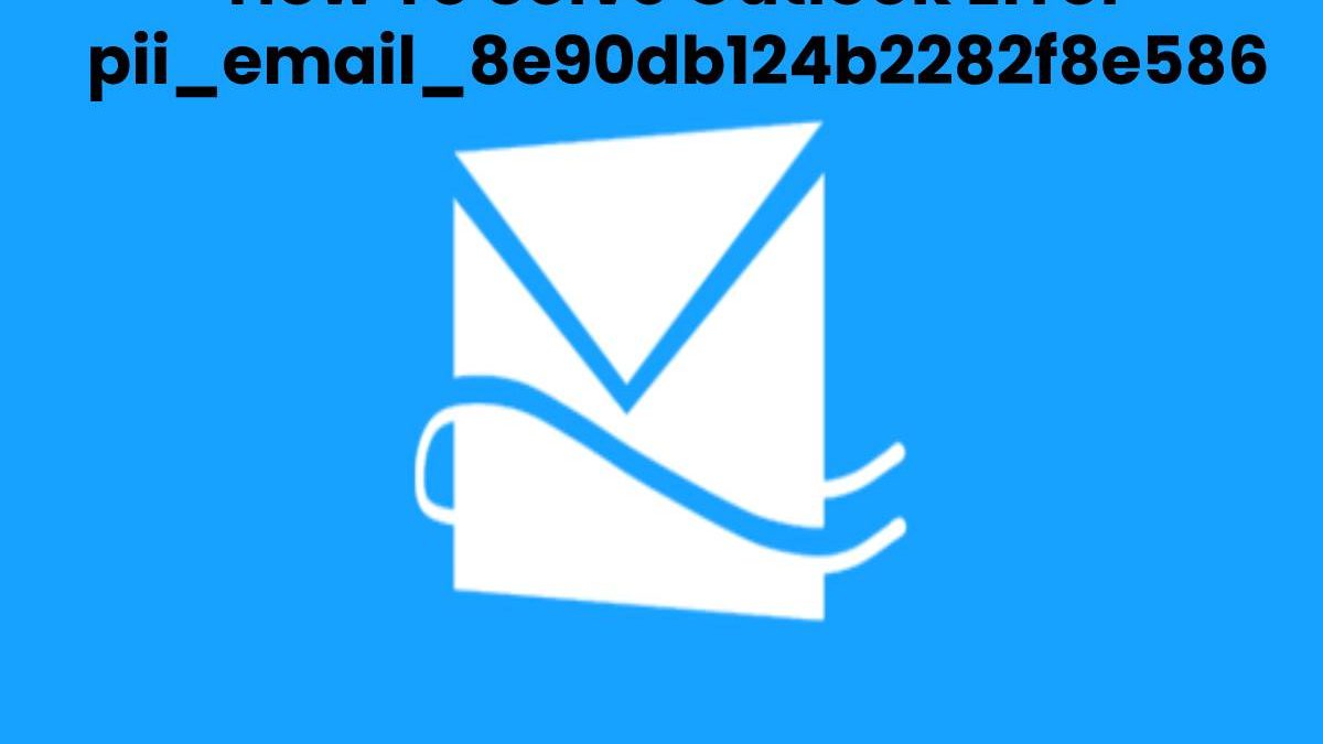How To Solve Outlook Error pii_email_8e90db124b2282f8e586