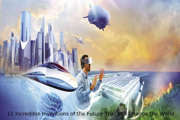11 Incredible Inventions of the Future That Will Change the World