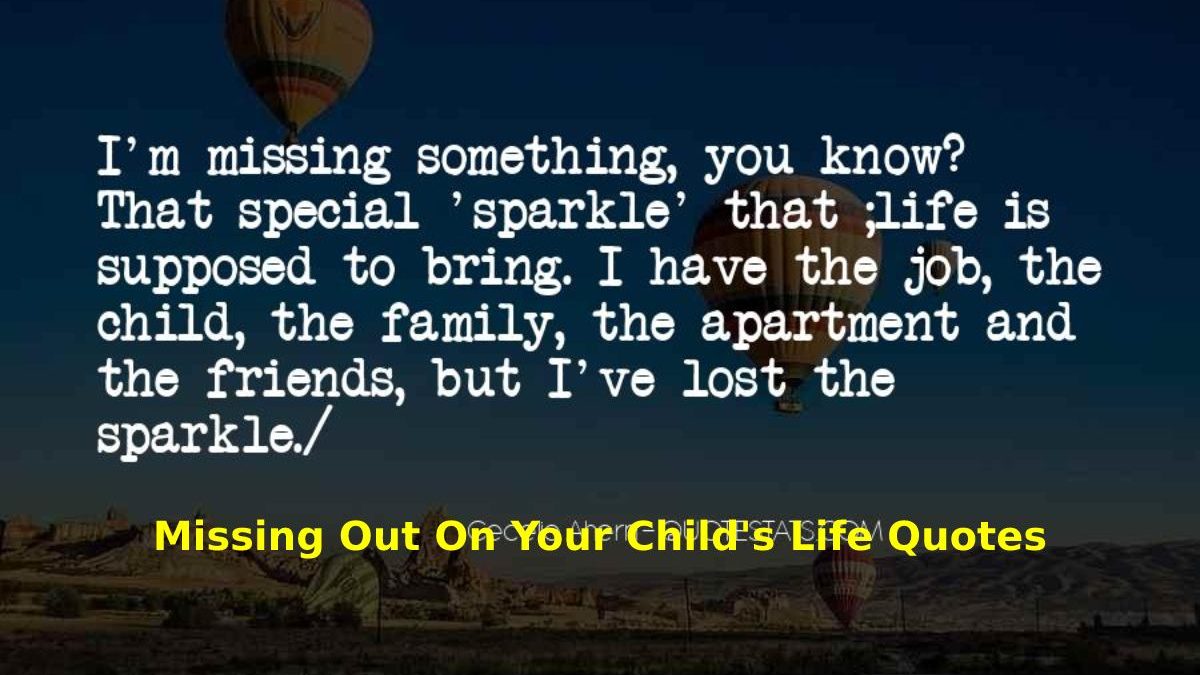 Missing Out On Your Child’s Life Quotes – Brief Information