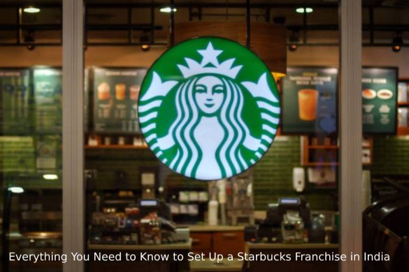 Everything You Need to Know to Set Up a Starbucks Franchise in India