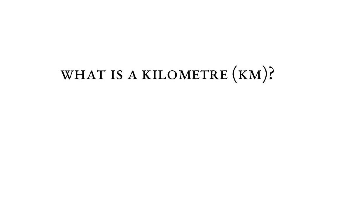 What is a Kilometre (km)?