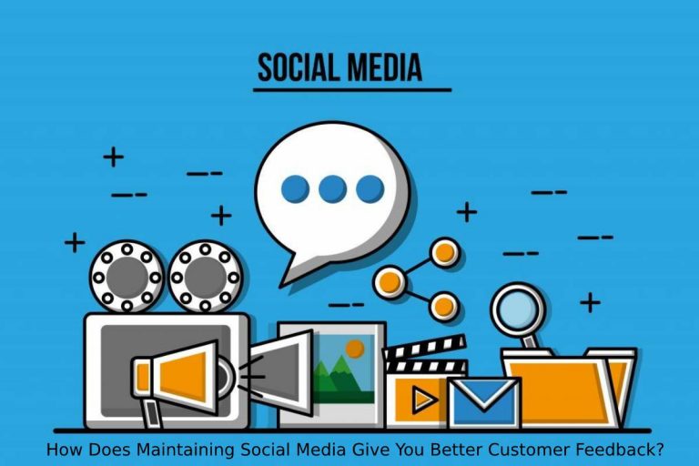 How Does Maintaining Social Media Give You Better Customer Feedback?