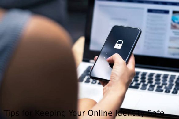 Tips for Keeping Your Online Identity Safe